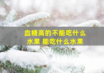 血糖高的不能吃什么水果 能吃什么水果